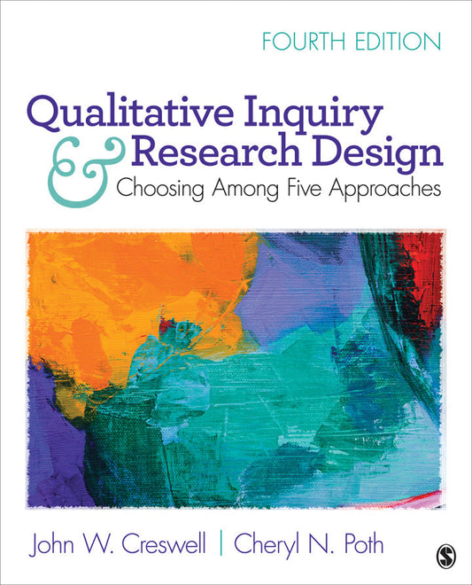 Qualitative Inquiry and Research Design: Choosing Among Five Approaches 4th Edition