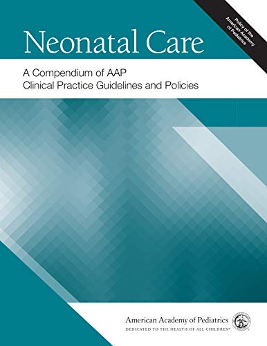 Neonatal Care: A Compendium of AAP Clinical Practice Guidelines and Policies 1st Edition