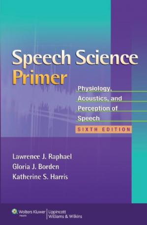 Speech Science Primer: Physiology, Acoustics, and Perception of Speech Sixth Edi