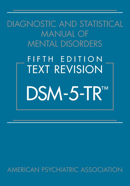 Diagnostic and Statistical Manual of Mental Disorders, Text Revision (DSM-5-TR) 5th Edition