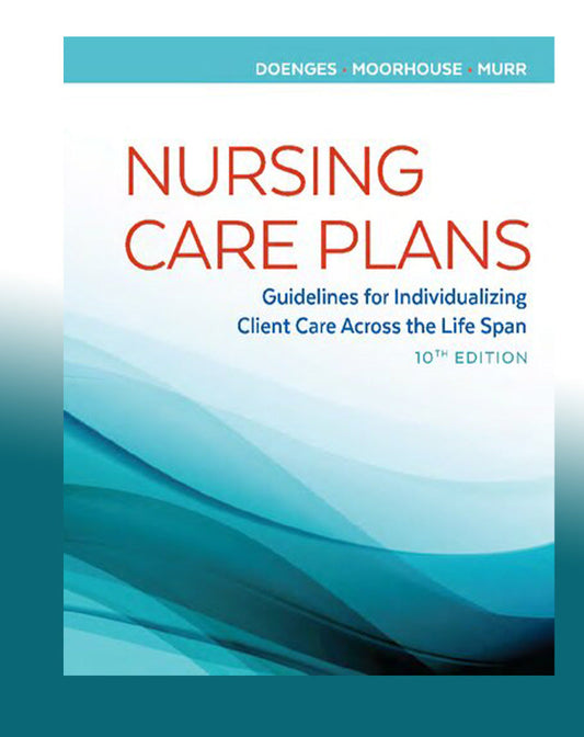 Nursing Care Plans: Guidelines for Individualizing Client Care Across the Life Span Tenth Edition